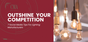 Outshine Your Competition: 7 Social Media Tips for Lighting Manufacturers